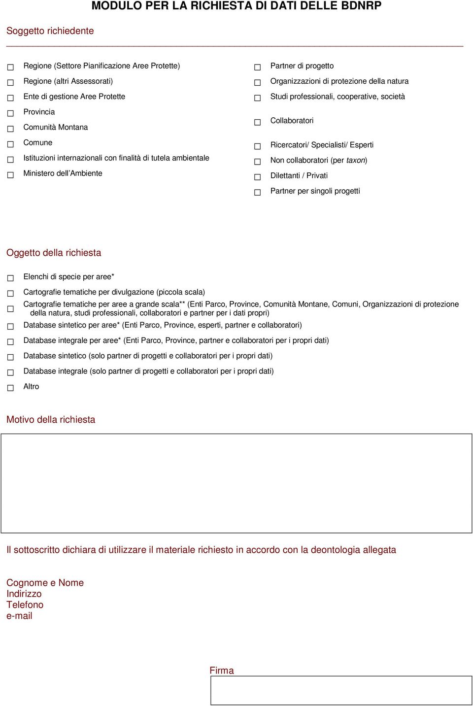 Collaboratori Ricercatori/ Specialisti/ Esperti Non collaboratori (per taxon) Dilettanti / Privati Partner per singoli progetti Oggetto della richiesta Elenchi di specie per aree* Cartografie