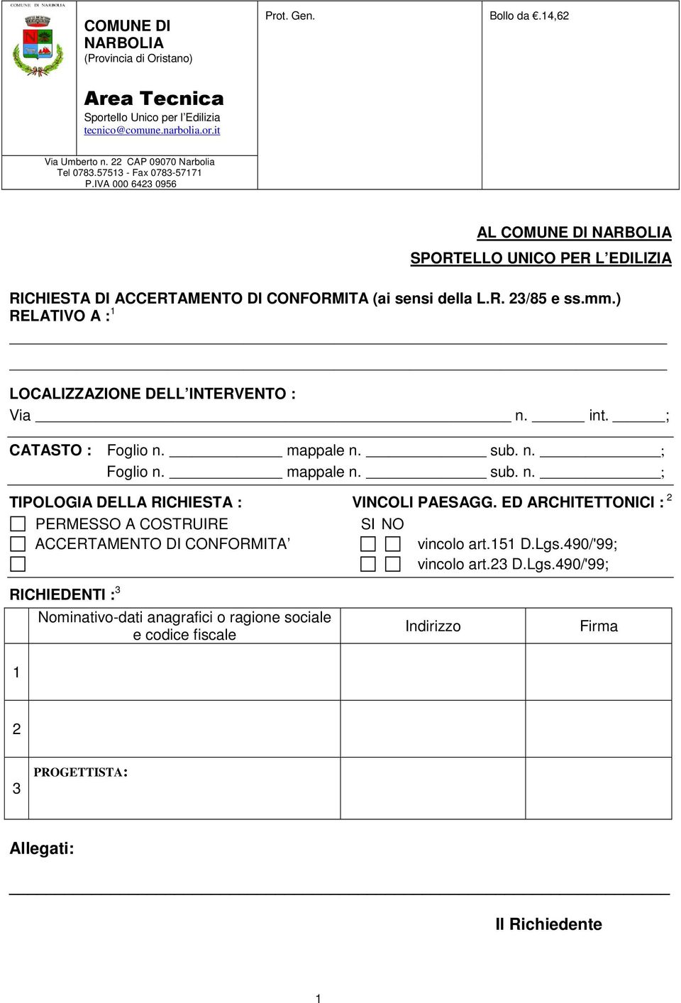 ) RELATIVO A : LOCALIZZAZIONE DELL INTERVENTO : Via n. int. ; CATASTO : Foglio n. mappale n. sub. n. ; Foglio n. mappale n. sub. n. ; TIPOLOGIA DELLA RICHIESTA : VINCOLI PAESAGG.