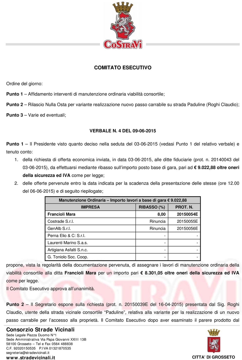 4 DEL 09-06-2015 Punto 1 Il Presidente visto quanto deciso nella seduta del 03-06-2015 (vedasi Punto 1 del relativo verbale) e tenuto conto: 1.