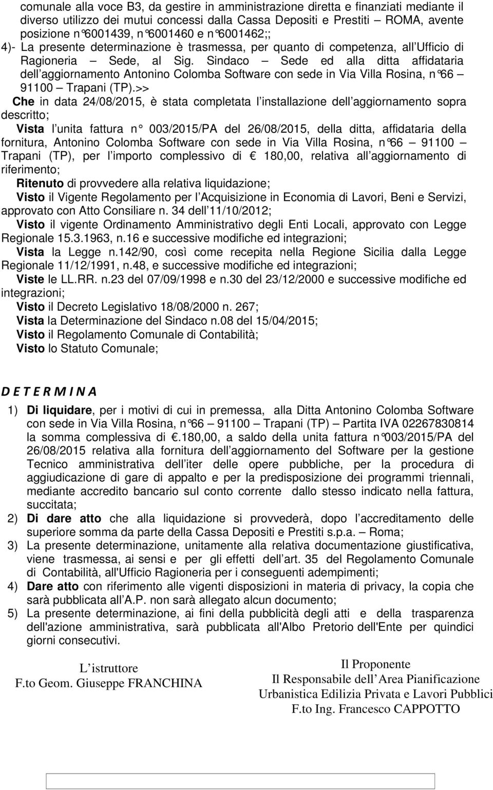 Sindaco Sede ed alla ditta affidataria dell aggiornamento Antonino Colomba Software con sede in Via Villa Rosina, n 66 91100 Trapani (TP).
