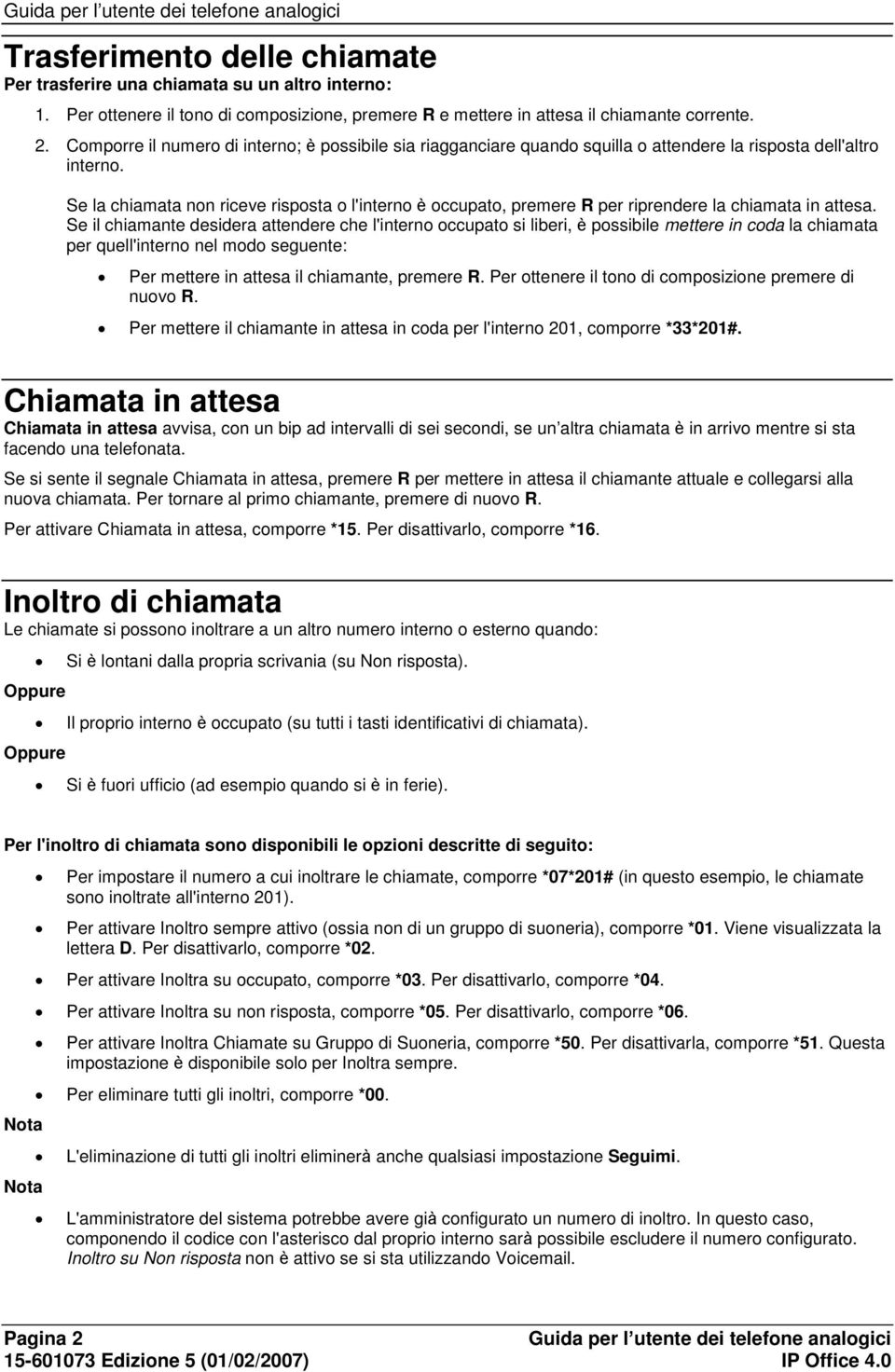 Comporre il numero di interno; è possibile sia riagganciare quando squilla o attendere la risposta dell'altro interno.