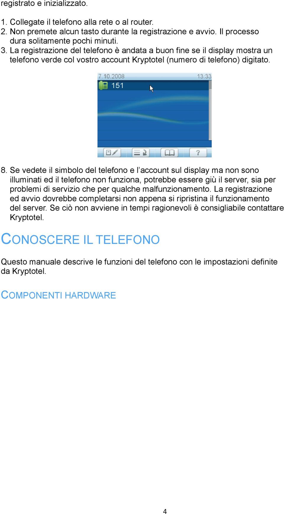 Se vedete il simbolo del telefono e l account sul display ma non sono illuminati ed il telefono non funziona, potrebbe essere giù il server, sia per problemi di servizio che per qualche