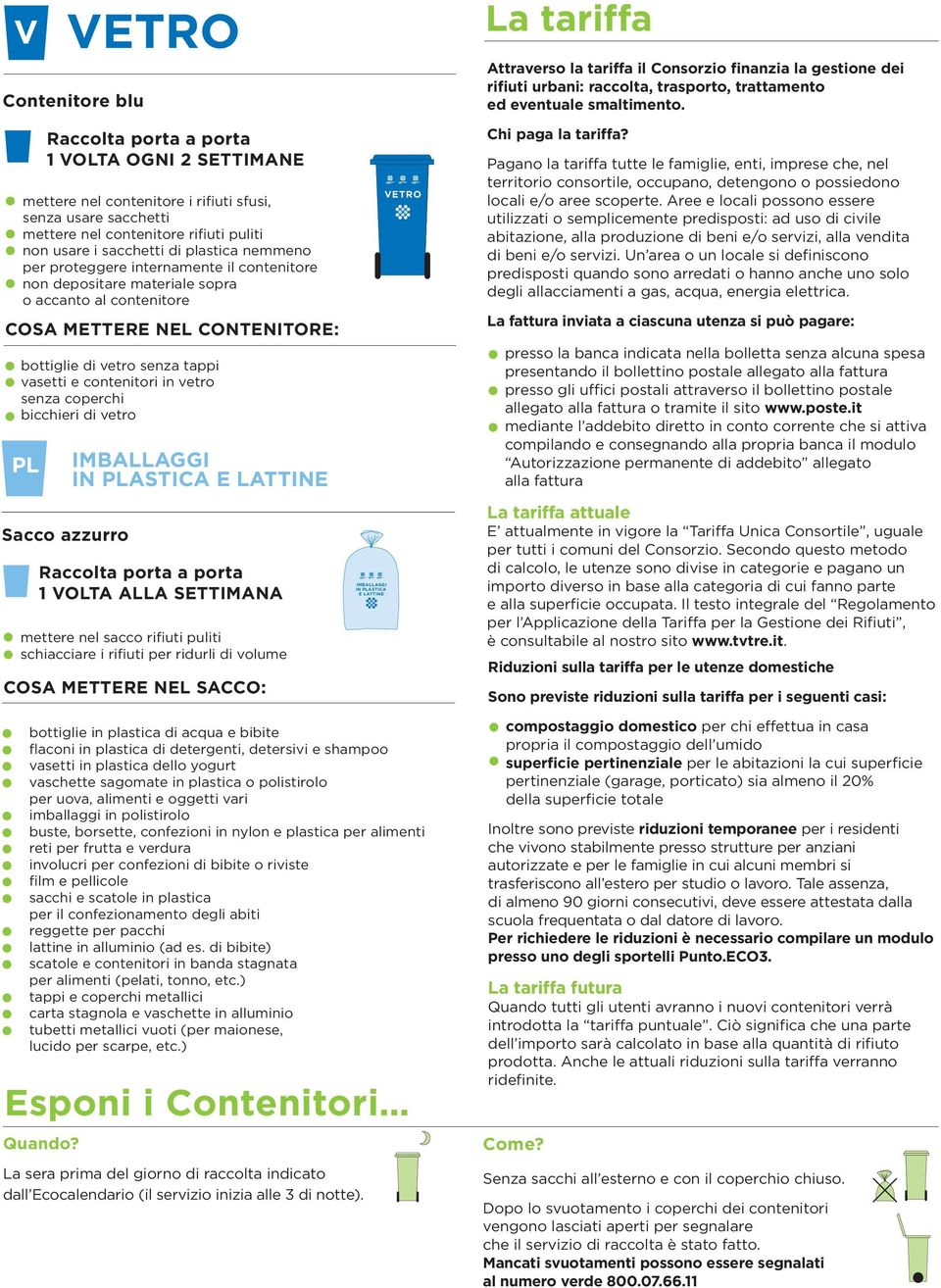 NEL SACCO: V PL IN PLASTICA E LATTINE IN PLASTICA E LATTINE VETRO bottiglie in plastica di acqua e bibite flaconi in plastica di detergenti, detersivi e shampoo vasetti in plastica dello yogurt