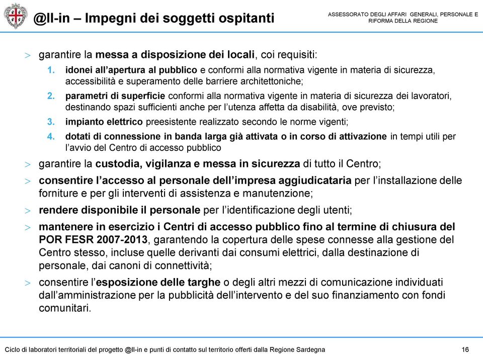 parametri di superficie conformi alla normativa vigente in materia di sicurezza dei lavoratori, destinando spazi sufficienti anche per l utenza affetta da disabilità, ove previsto; 3.