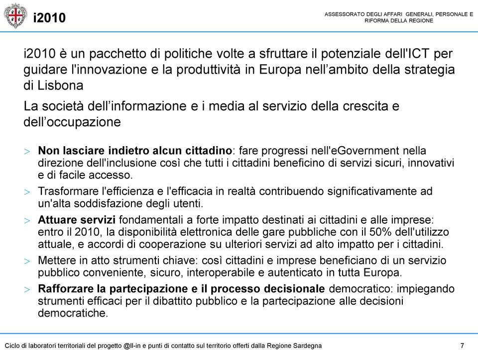 beneficino di servizi sicuri, innovativi e di facile accesso. Trasformare l'efficienza e l'efficacia in realtà contribuendo significativamente ad un'alta soddisfazione degli utenti.