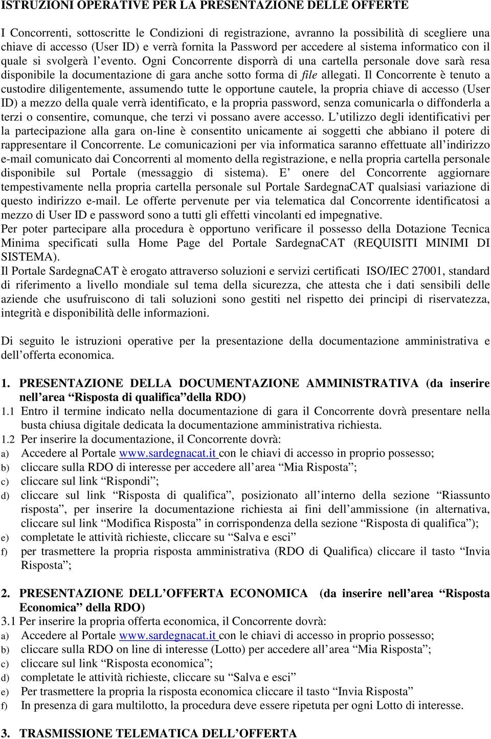 Ogni Concorrente disporrà di una cartella personale dove sarà resa disponibile la documentazione di gara anche sotto forma di file allegati.