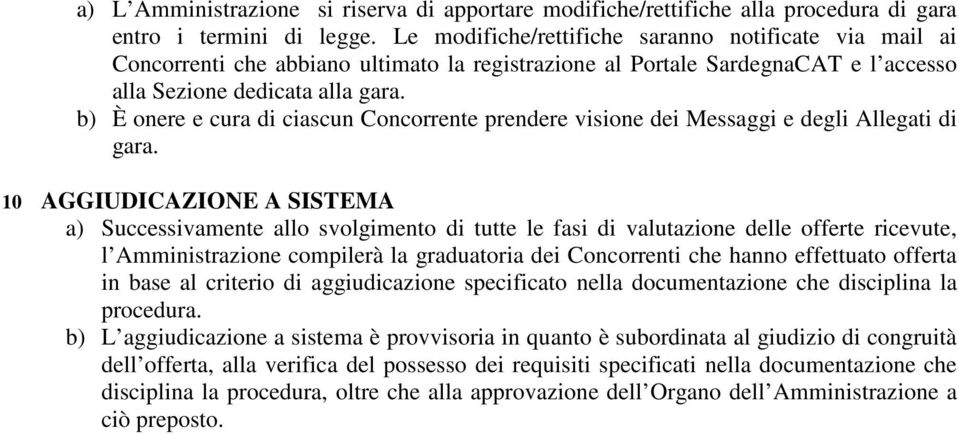 b) È onere e cura di ciascun Concorrente prendere visione dei Messaggi e degli Allegati di gara.