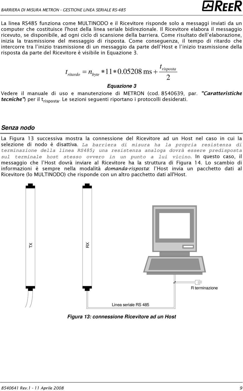 Come conseguenza, il tempo di ritardo che intercorre tra l inizio trasmissione di un messaggio da parte dell Host e l inizio trasmissione della risposta da parte del Ricevitore è visibile in