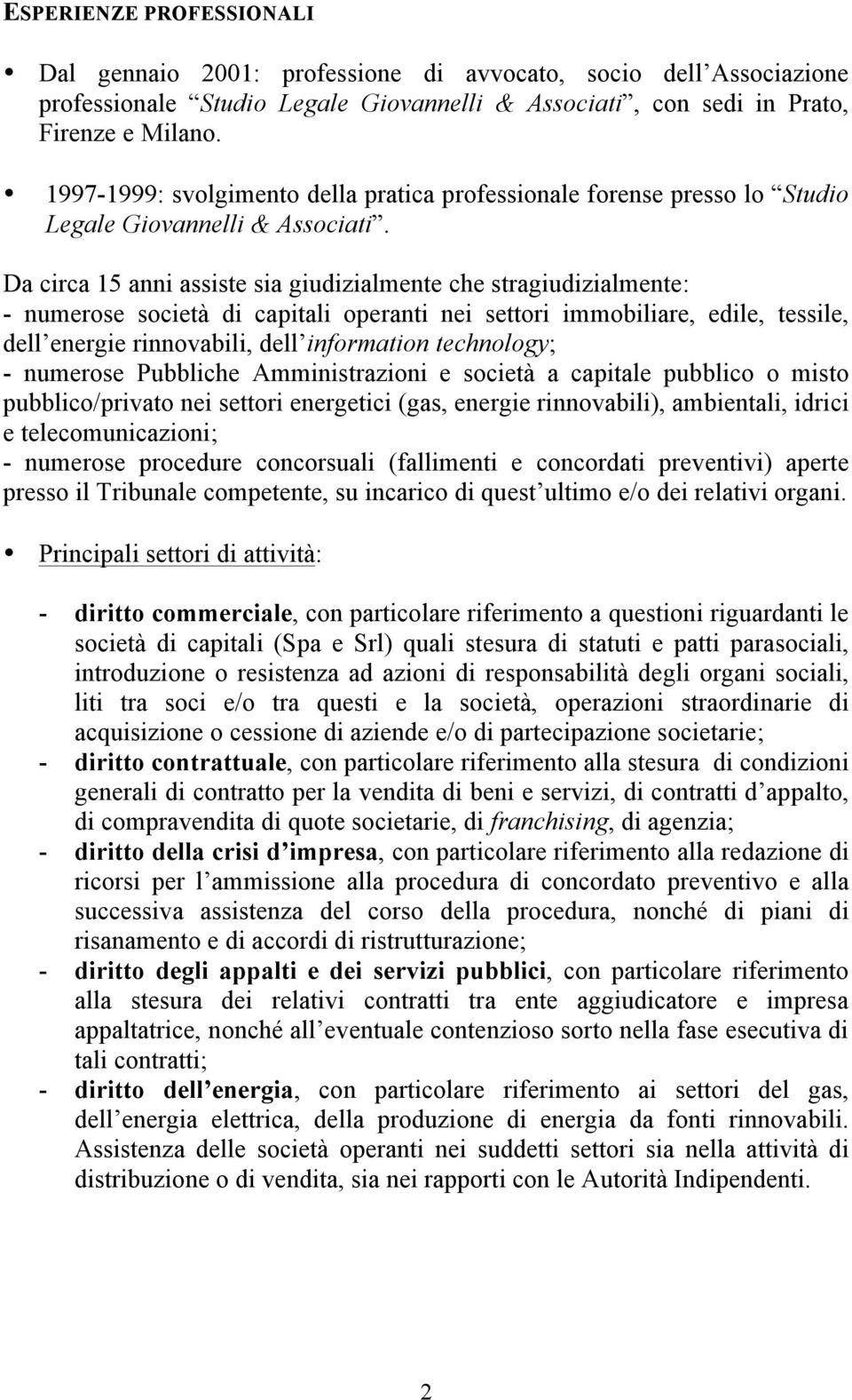 Da circa 15 anni assiste sia giudizialmente che stragiudizialmente: - numerose società di capitali operanti nei settori immobiliare, edile, tessile, dell energie rinnovabili, dell information