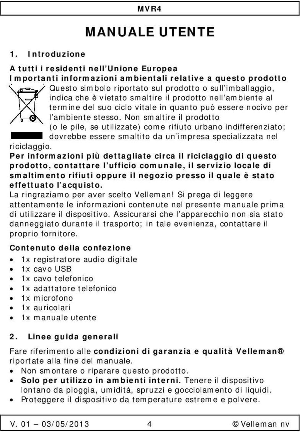 smaltire il prodotto nell ambiente al termine del suo ciclo vitale in quanto può essere nocivo per l ambiente stesso.