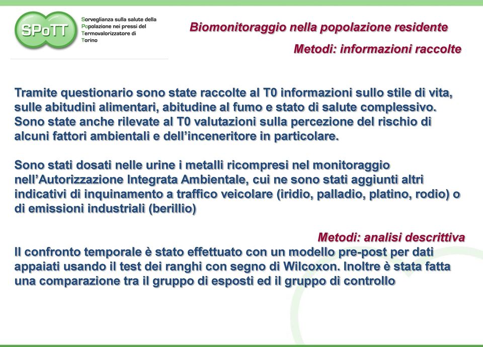 Sono stati dosati nelle urine i metalli ricompresi nel monitoraggio nell Autorizzazione Integrata Ambientale, cui ne sono stati aggiunti altri indicativi di inquinamento a traffico veicolare (iridio,