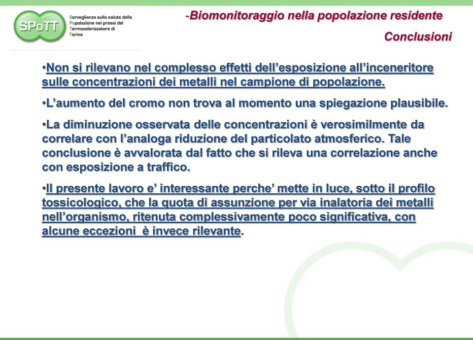 La diminuzione osservata delle concentrazioni è verosimilmente da correlare con l analoga riduzione del particolato atmosferico.
