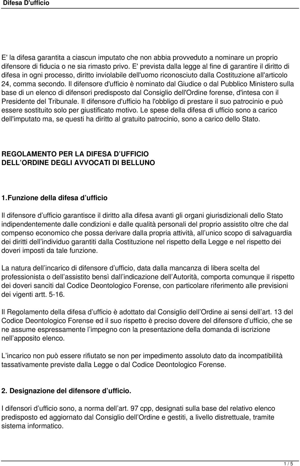 Il difensore d'ufficio è nominato dal Giudice o dal Pubblico Ministero sulla base di un elenco di difensori predisposto dal Consiglio dell'ordine forense, d'intesa con il Presidente del Tribunale.