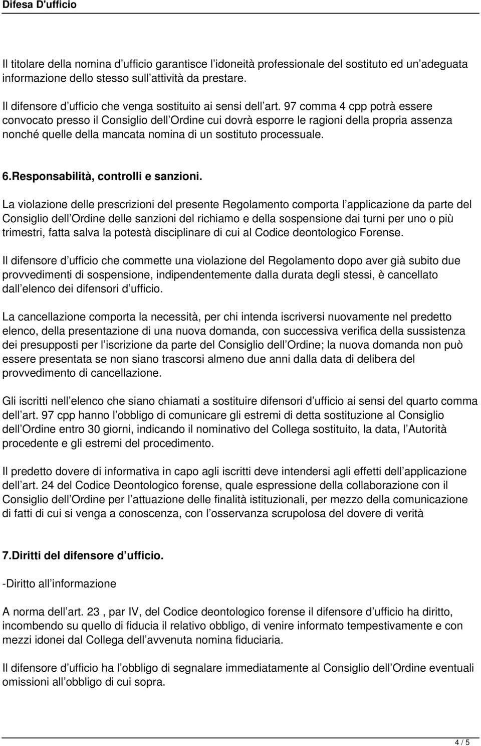 97 comma 4 cpp potrà essere convocato presso il Consiglio dell Ordine cui dovrà esporre le ragioni della propria assenza nonché quelle della mancata nomina di un sostituto processuale. 6.