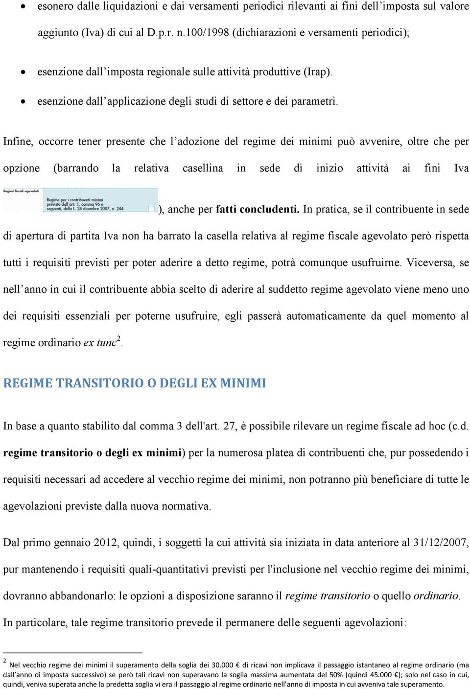 Infine, occorre tener presente che l adozione del regime dei minimi può avvenire, oltre che per opzione (barrando la relativa casellina in sede di inizio attività ai fini Iva ), anche per fatti