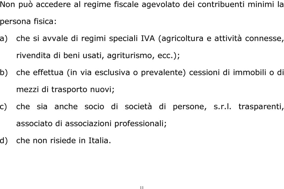 ); b) che effettua (in via esclusiva o prevalente) cessioni di immobili o di mezzi di trasporto nuovi; c) che