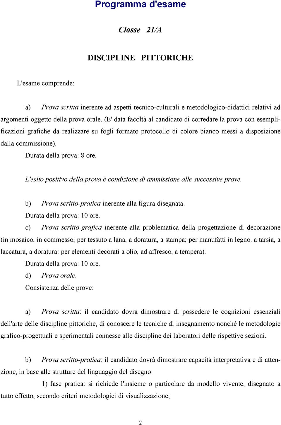 Durata della prova: 8 ore. L'esito positivo della prova è condizione di ammissione alle successive prove. b) Prova scritto-pratica inerente alla figura disegnata. Durata della prova: 10 ore.