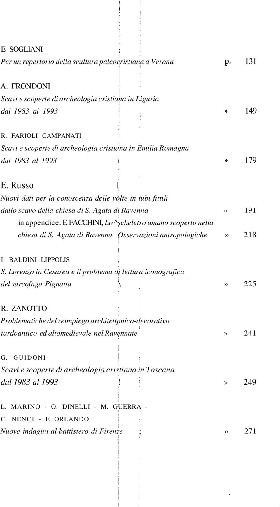 Agata di Ravenna» 191 in appendice: E FACCHINI, Lo ^scheletro umano scoperto nella chiesa di S. Agata di Ravenna. Osservazioni antropologiche» 218 I. BALDINI LIPPOLIS ; S.