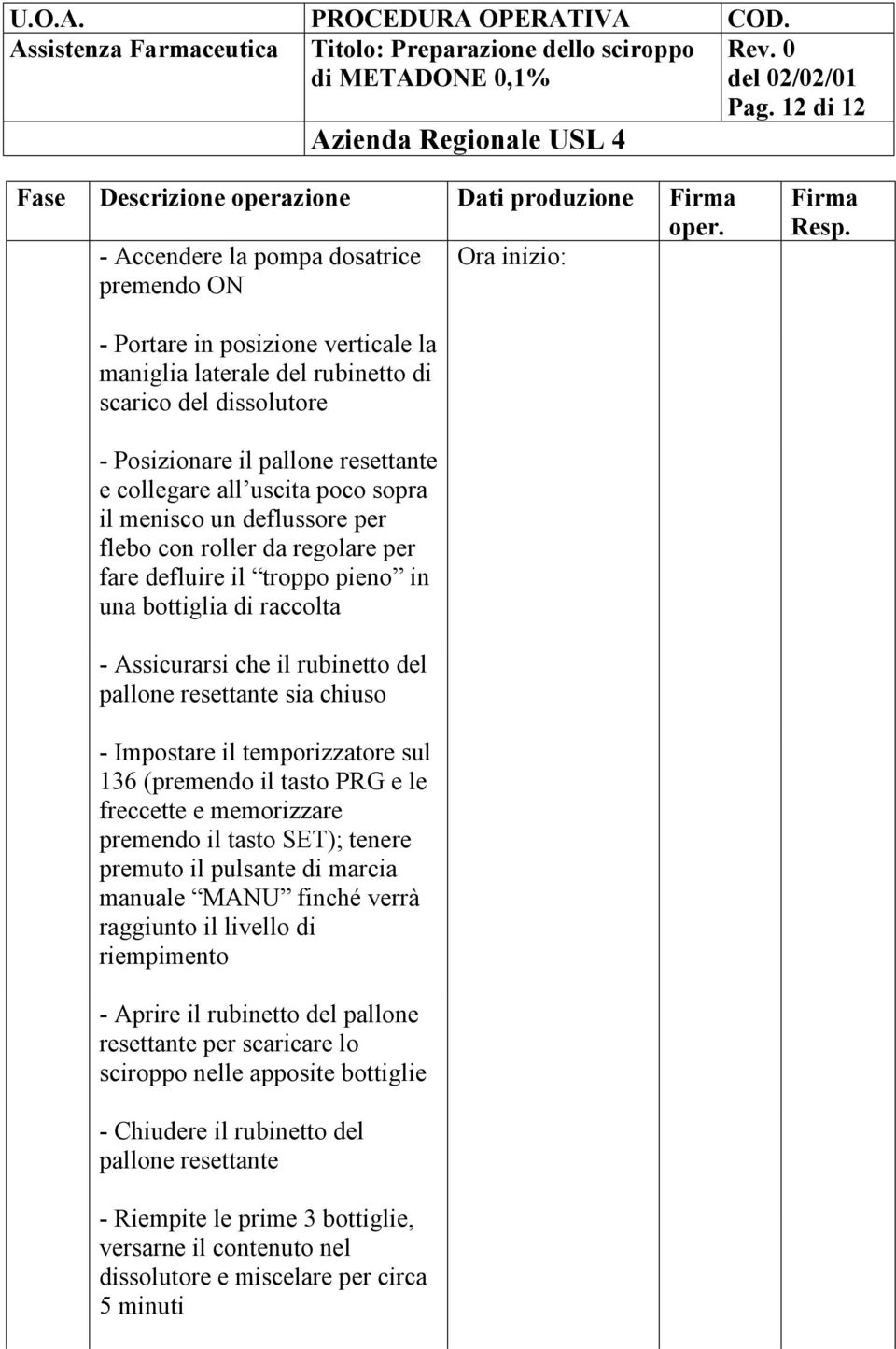 con roller da regolare per fare defluire il troppo pieno in una bottiglia di raccolta - Assicurarsi che il rubinetto del pallone resettante sia chiuso - Impostare il temporizzatore sul 136 (premendo