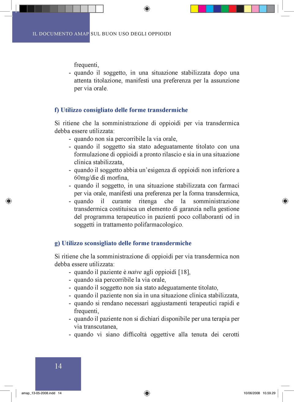 soggetto sia stato adeguatamente titolato con una formulazione di oppioidi a pronto rilascio e sia in una situazione clinica stabilizzata, - quando il soggetto abbia un esigenza di oppioidi non