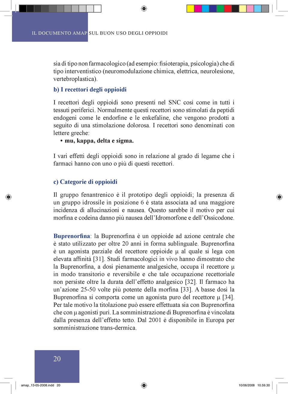 Normalmente questi recettori sono stimolati da peptidi endogeni come le endorfine e le enkefaline, che vengono prodotti a seguito di una stimolazione dolorosa.