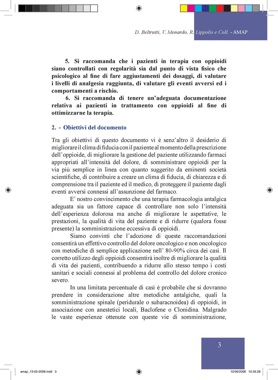 analgesia raggiunta, di valutare gli eventi avversi ed i comportamenti a rischio. 6.