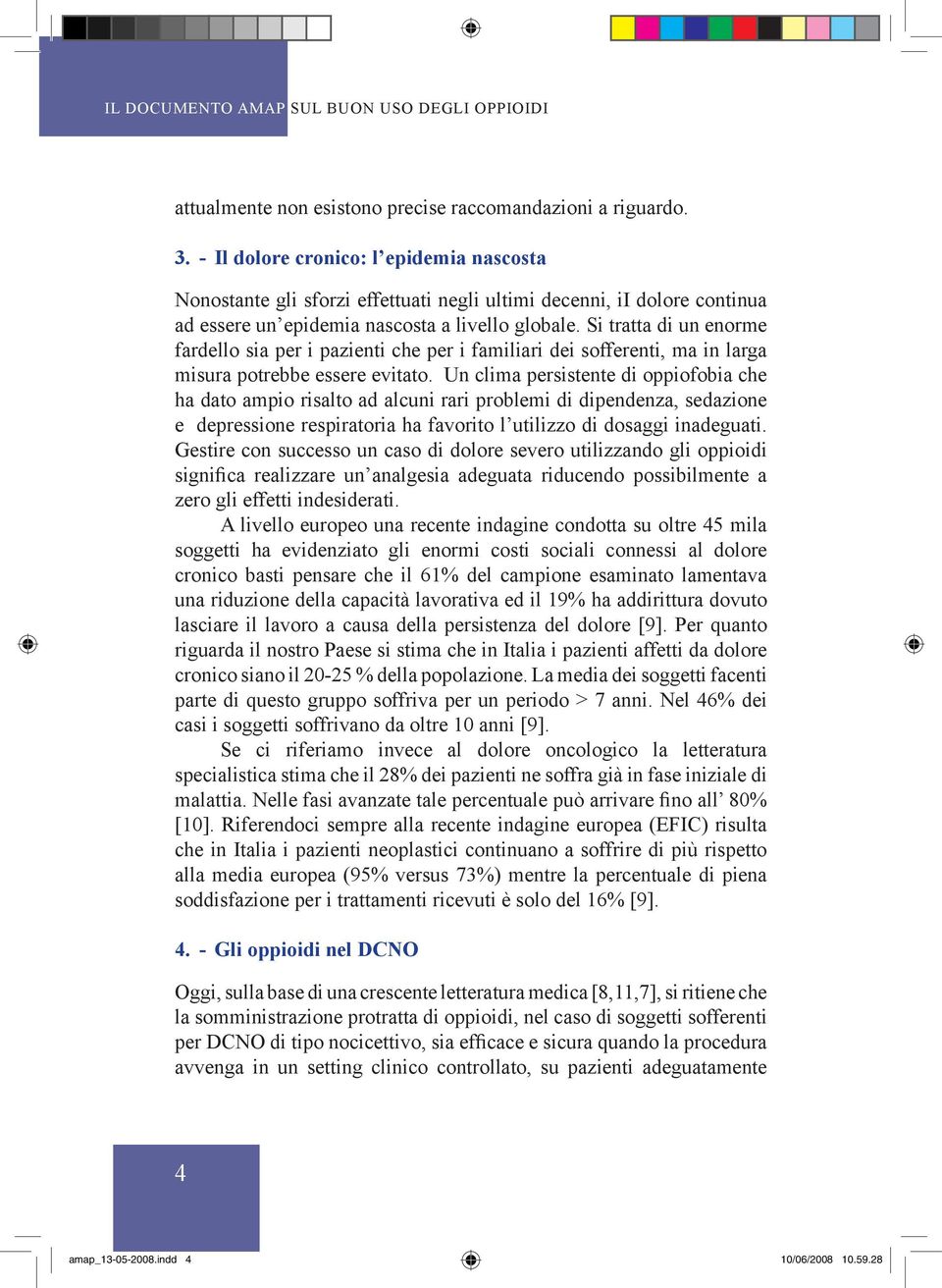 Si tratta di un enorme fardello sia per i pazienti che per i familiari dei sofferenti, ma in larga misura potrebbe essere evitato.