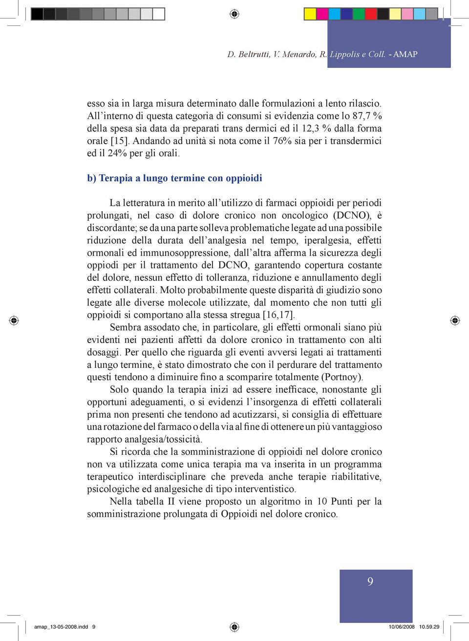 Andando ad unità si nota come il 76% sia per i transdermici ed il 24% per gli orali.