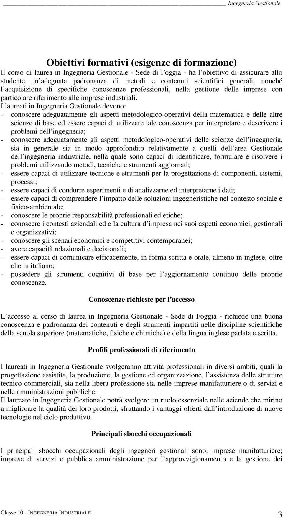 I laureati in Ingegneria Gestionale devono: - conoscere adeguatamente gli aspetti metodologico-operativi della matematica e delle altre scienze di base ed essere capaci di utilizzare tale conoscenza