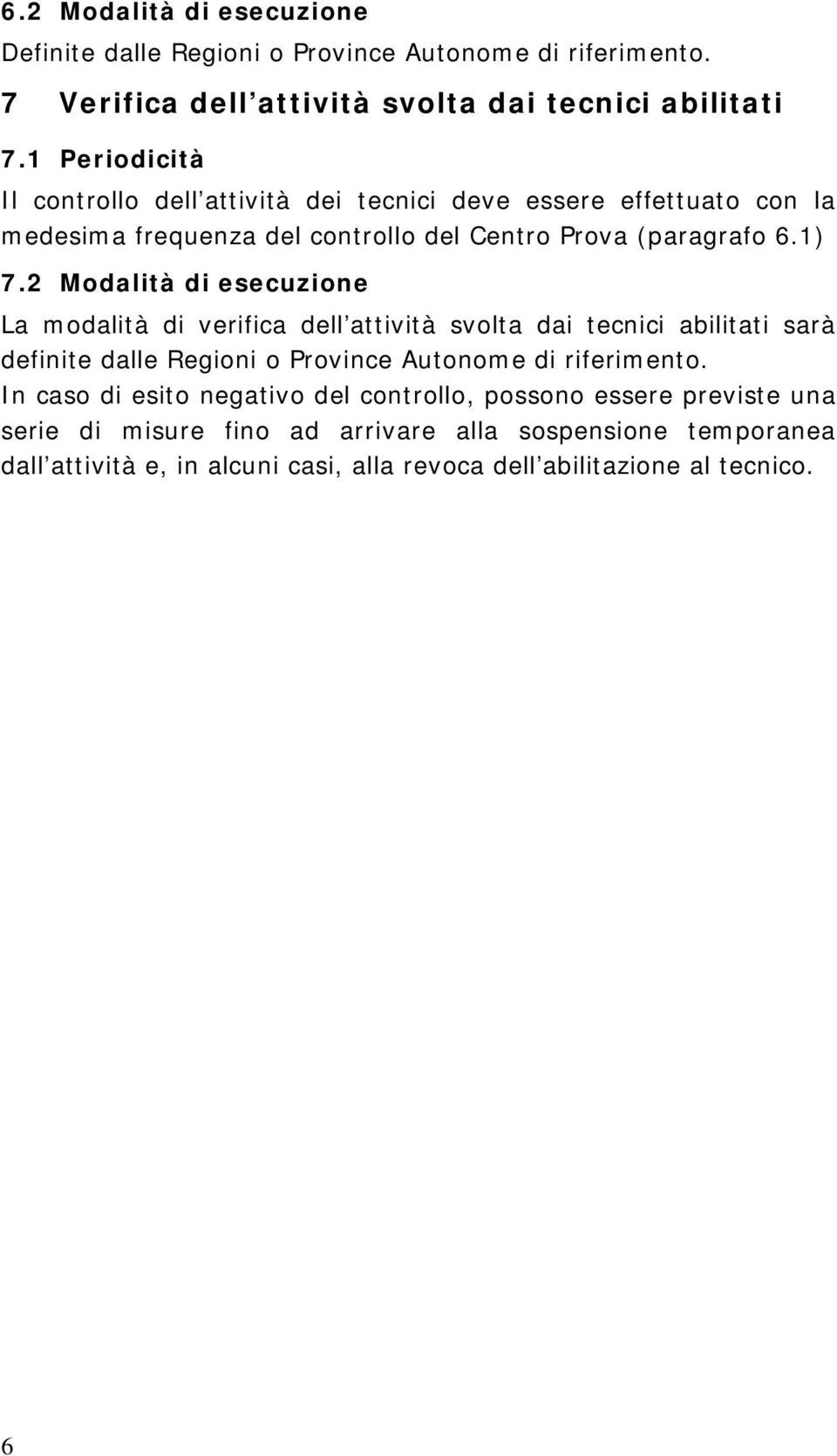 2 Modalità di esecuzione La modalità di verifica dell attività svolta dai tecnici abilitati sarà definite dalle Regioni o Province Autonome di riferimento.