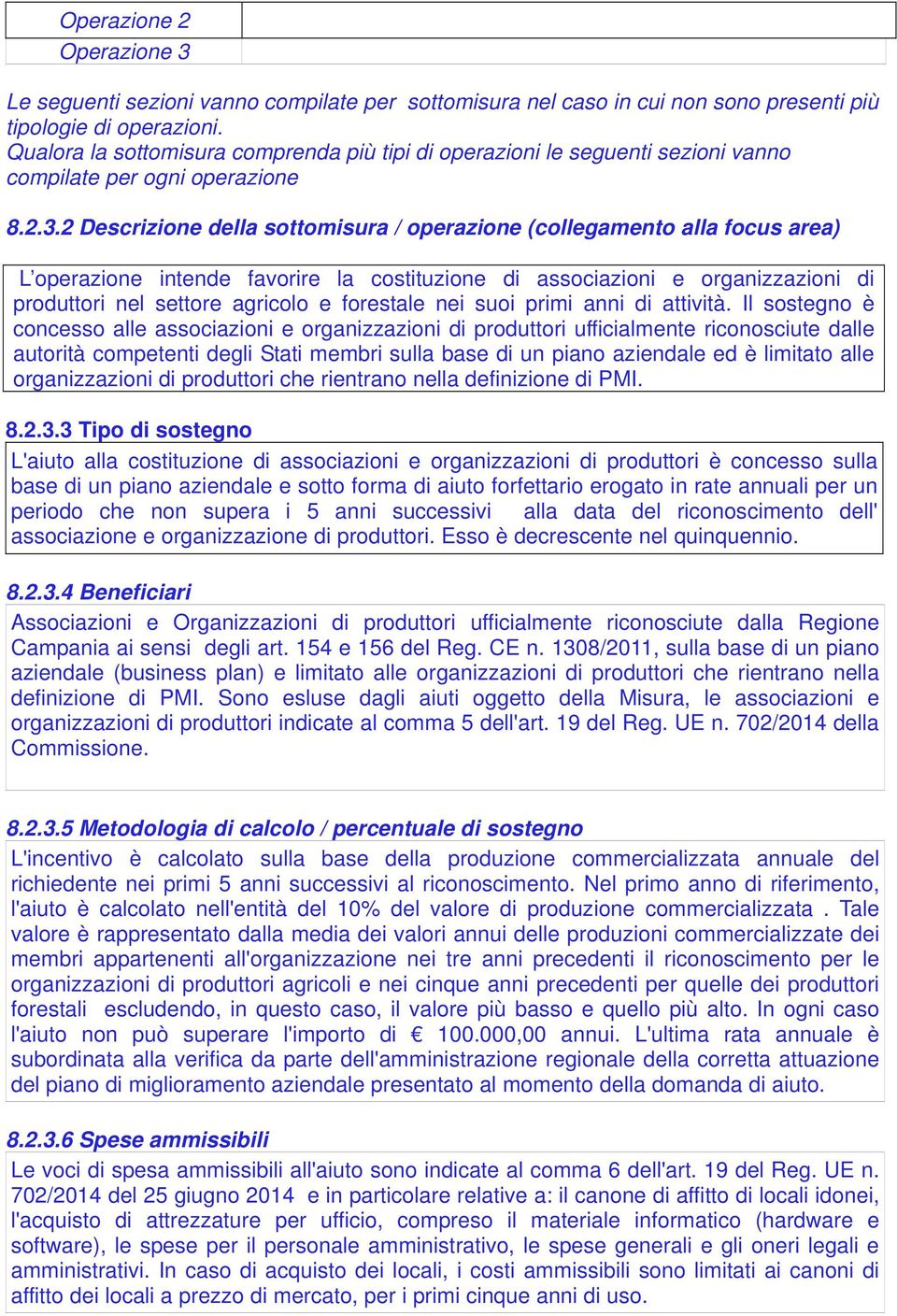 2 Descrizione della sottomisura / operazione (collegamento alla focus area) L operazione intende favorire la costituzione di associazioni e organizzazioni di produttori nel settore agricolo e