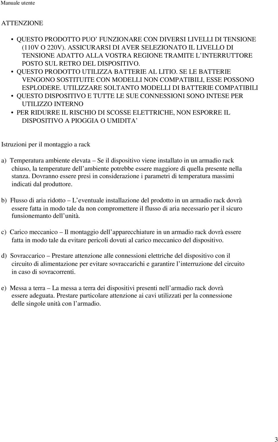 SE LE BATTERIE VENGONO SOSTITUITE CON MODELLI NON COMPATIBILI, ESSE POSSONO ESPLODERE.