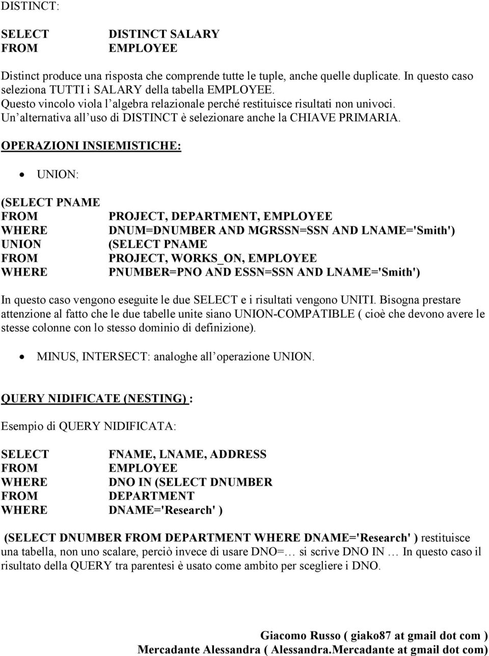 OPERAZIONI INSIEMISTICHE: UNION: (SELECT PNAME UNION PROJECT, DEPARTMENT, EMPLOYEE DNUM=DNUMBER AND MGRSSN=SSN AND LNAME='Smith') (SELECT PNAME PROJECT, WORKS_ON, EMPLOYEE PNUMBER=PNO AND ESSN=SSN