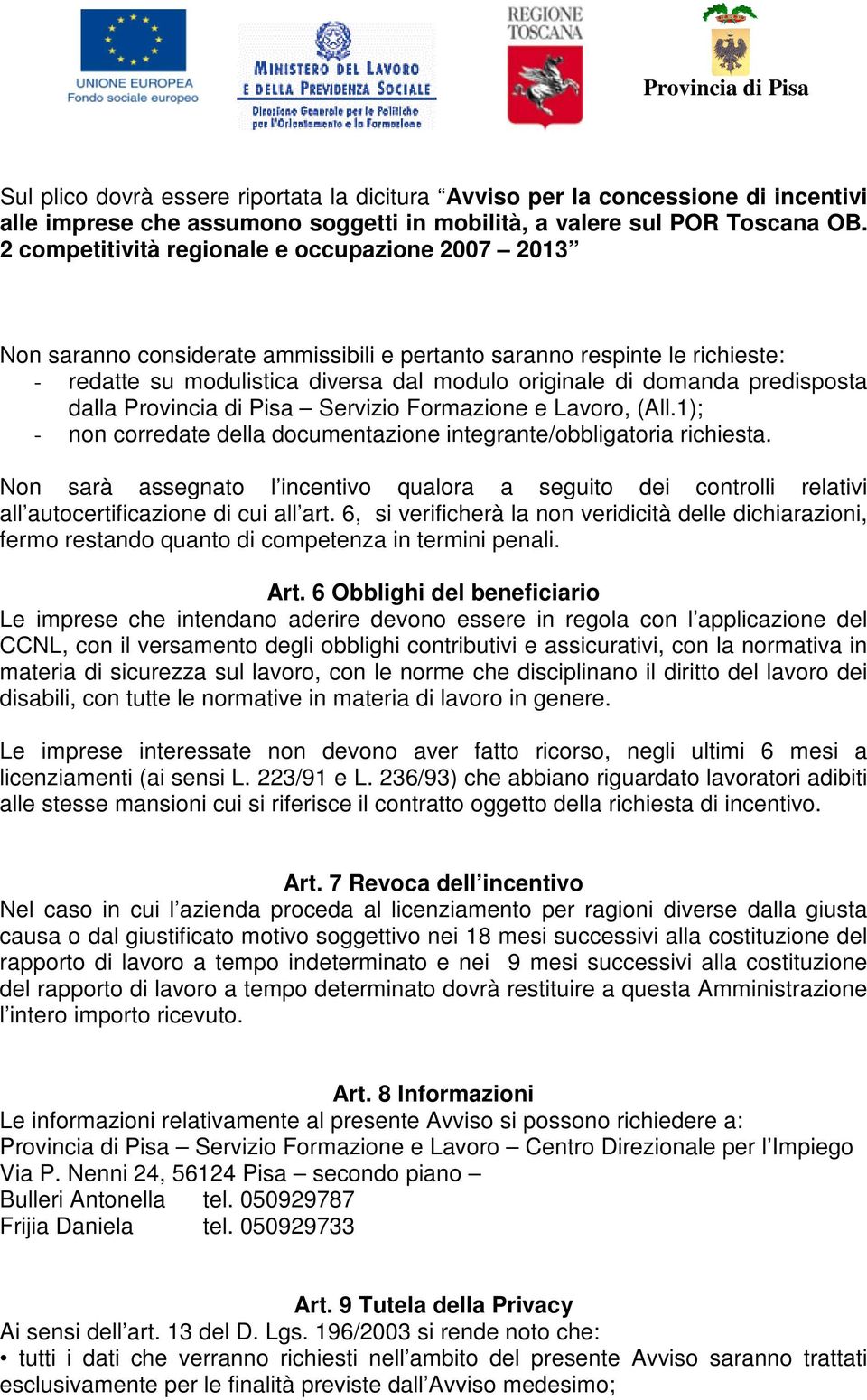predisposta dalla Provincia di Pisa Servizio Formazione e Lavoro, (All.1); - non corredate della documentazione integrante/obbligatoria richiesta.
