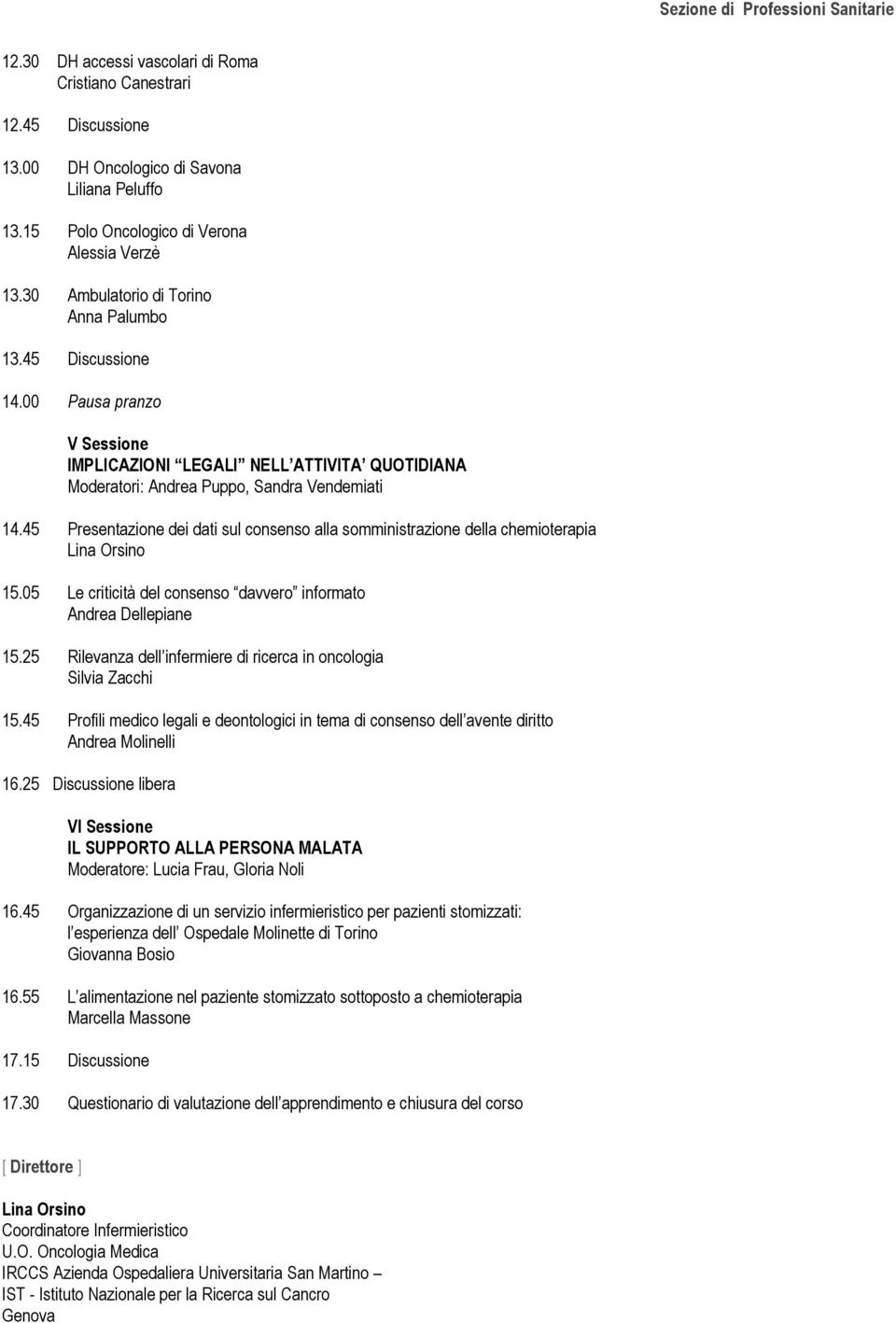 45 Presentazione dei dati sul consenso alla somministrazione della chemioterapia Lina Orsino 15.05 Le criticità del consenso davvero informato Andrea Dellepiane 15.