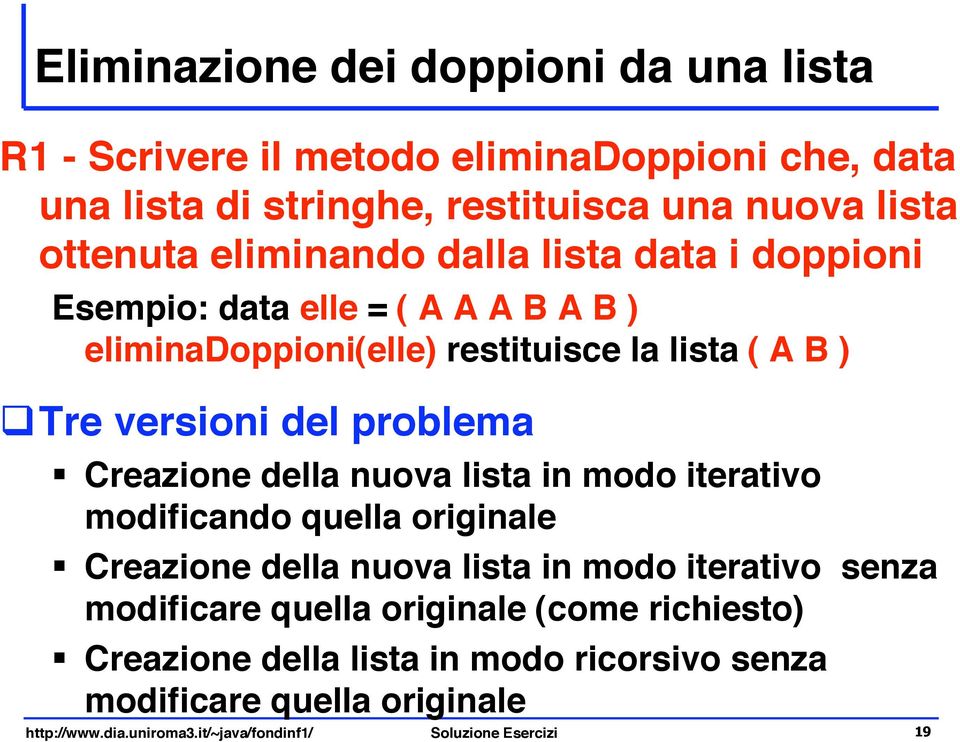 Tre versioni del problema " Creazione della nuova lista in modo iterativo modificando quella originale " Creazione della nuova lista in modo iterativo