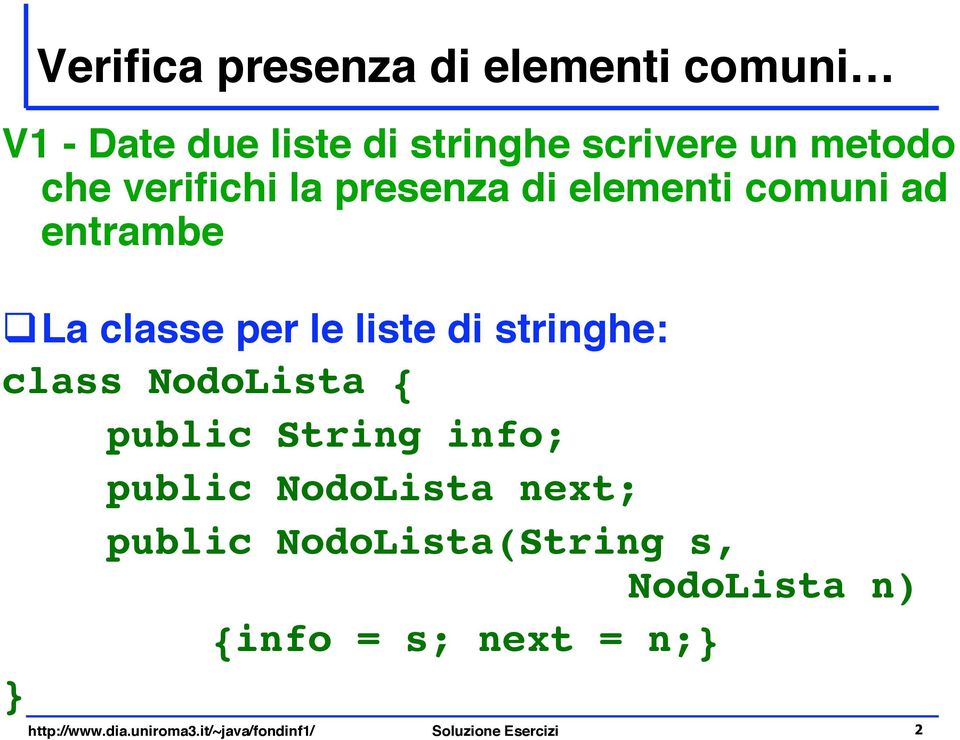 la classe per le liste di stringhe: class NodoLista { public String info; public NodoLista