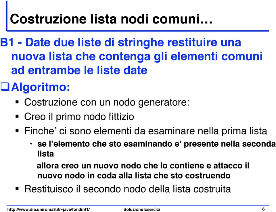 algoritmo: " Costruzione con un nodo generatore: " Creo il primo nodo fittizio " Finche ci sono elementi da esaminare nella prima lista se l