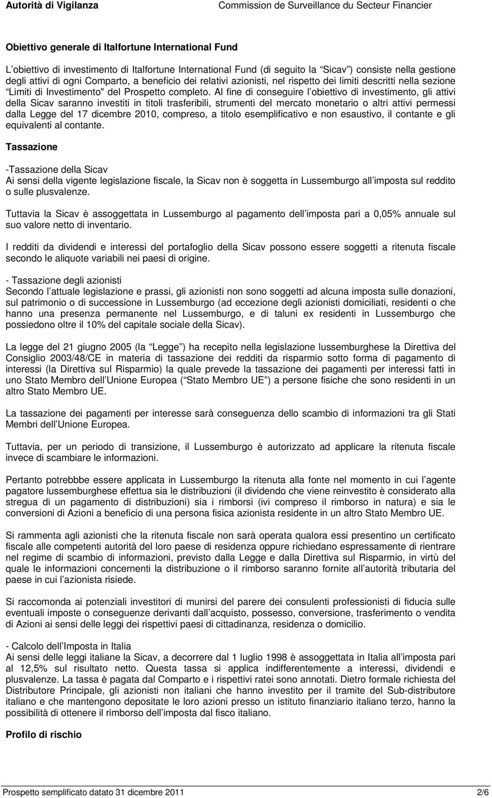 Al fine di conseguire l obiettivo di investimento, gli attivi della Sicav saranno investiti in titoli trasferibili, strumenti del mercato monetario o altri attivi permessi dalla Legge del 17 dicembre