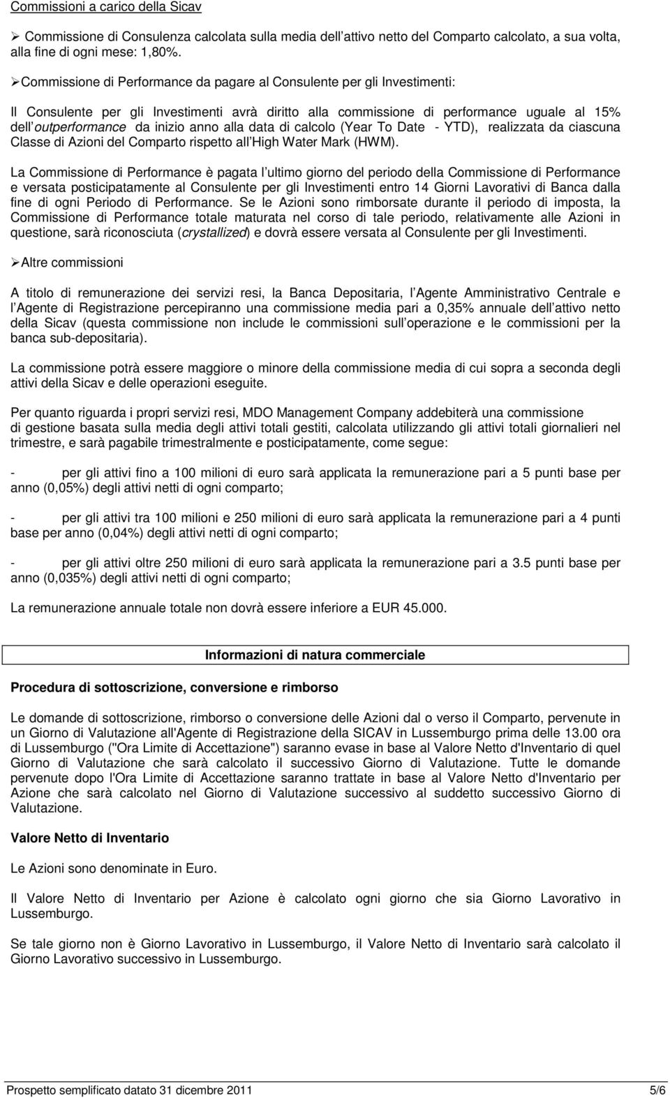 anno alla data di calcolo (Year To Date - YTD), realizzata da ciascuna Classe di Azioni del Comparto rispetto all High Water Mark (HWM).