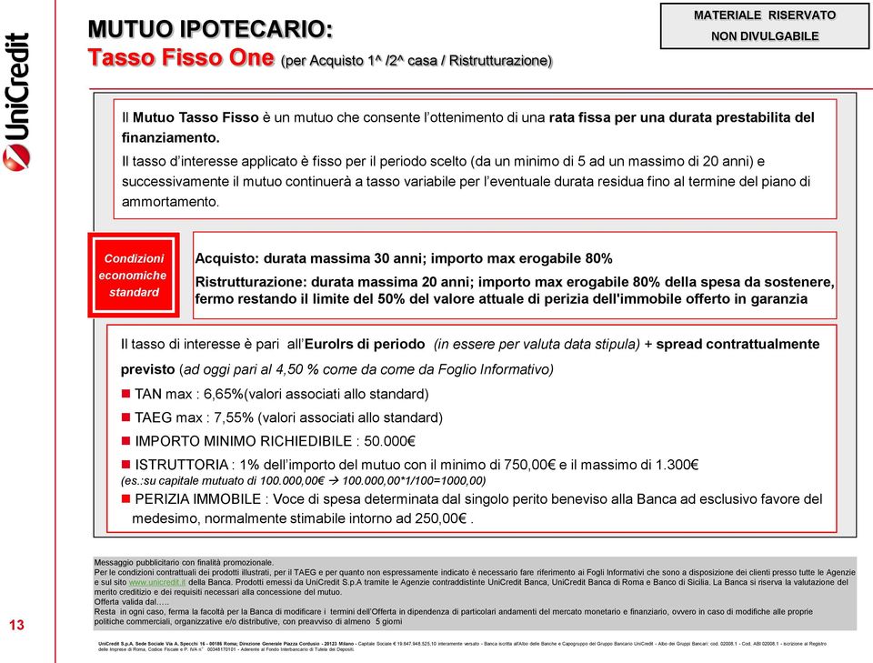 Il tasso d interesse applicato è fisso per il periodo scelto (da un minimo di 5 ad un massimo di 20 anni) e successivamente il mutuo continuerà a tasso variabile per l eventuale durata residua fino