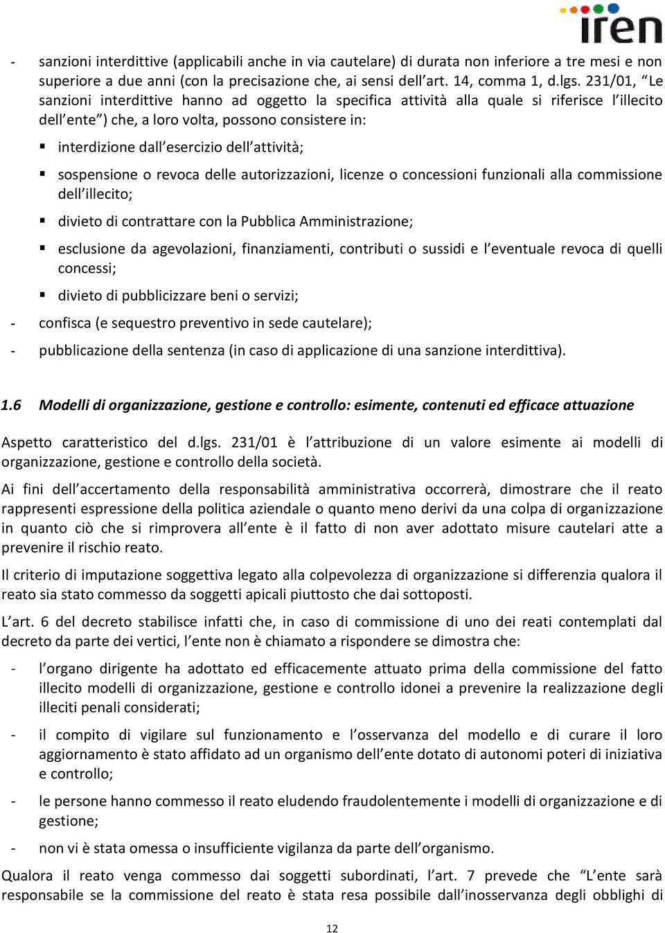 attività; sospensione o revoca delle autorizzazioni, licenze o concessioni funzionali alla commissione dell illecito; divieto di contrattare con la Pubblica Amministrazione; esclusione da