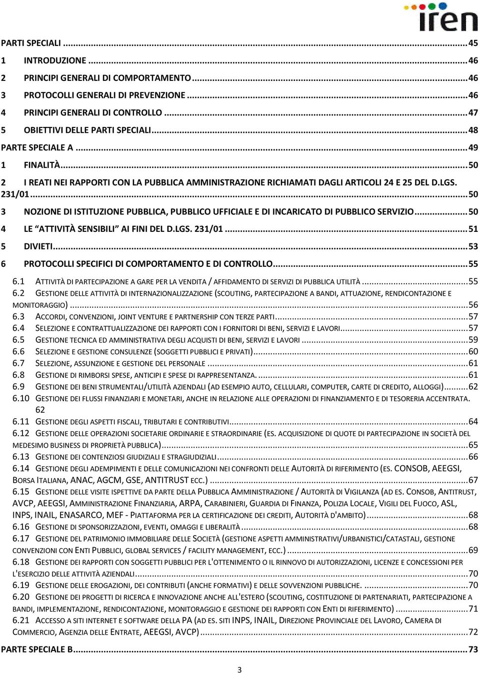 .. 50 3 NOZIONE DI ISTITUZIONE PUBBLICA, PUBBLICO UFFICIALE E DI INCARICATO DI PUBBLICO SERVIZIO... 50 4 LE ATTIVITÀ SENSIBILI AI FINI DEL D.LGS. 231/01... 51 5 DIVIETI.