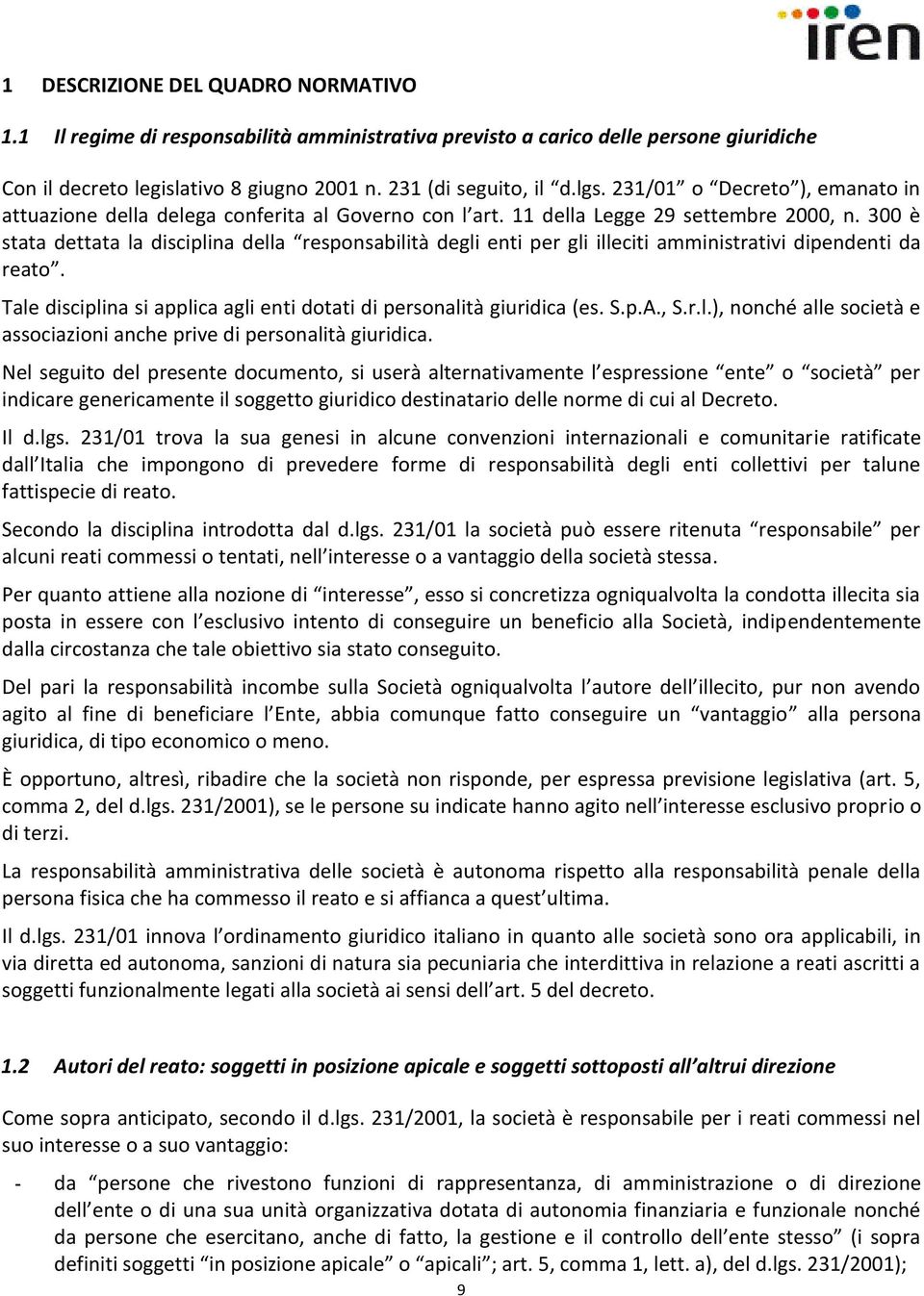 300 è stata dettata la disciplina della responsabilità degli enti per gli illeciti amministrativi dipendenti da reato. Tale disciplina si applica agli enti dotati di personalità giuridica (es. S.p.A.