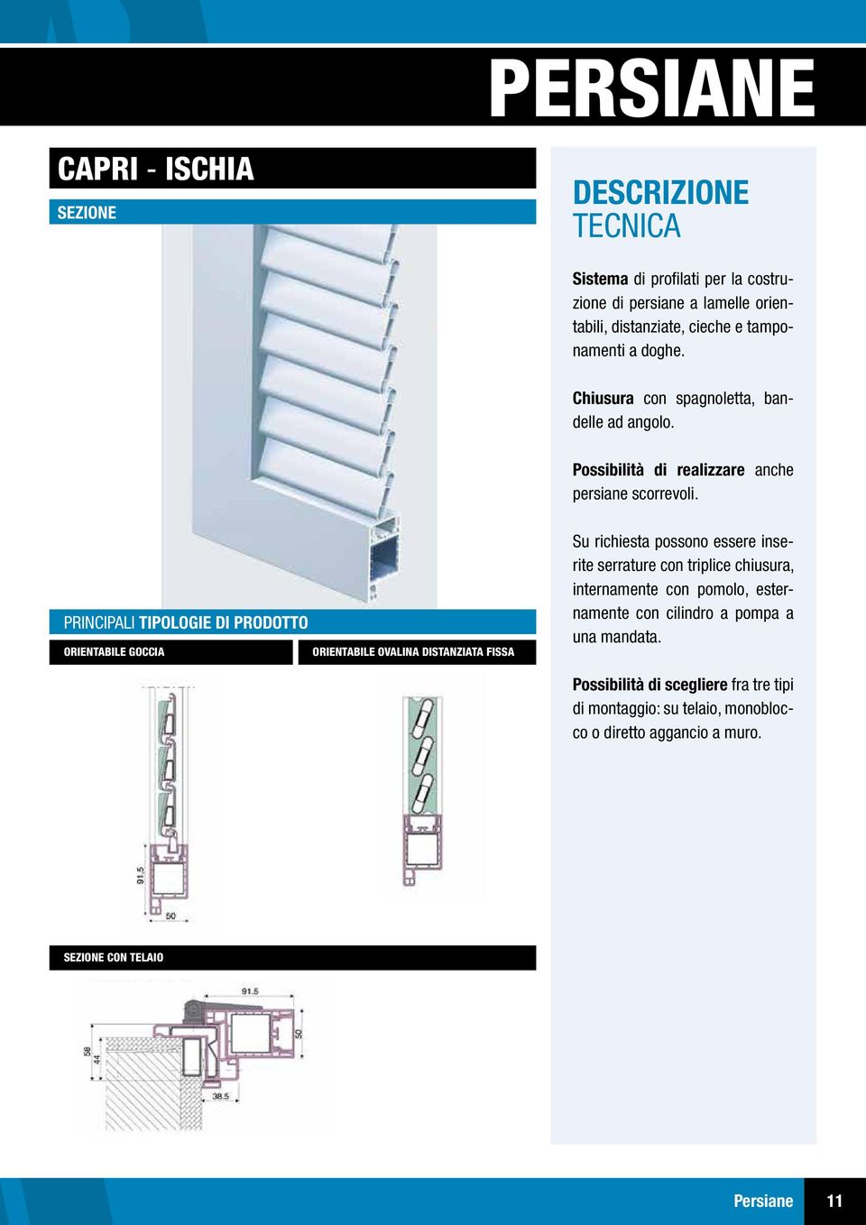 PRINCIPALI TIPOLOGIE DI PRODOTTO ORIENTABILE GOCCIA ORIENTABILE OVALINA DISTANZIATA FISSA SEZIONE Su richiesta possono essere inserite serrature con triplice