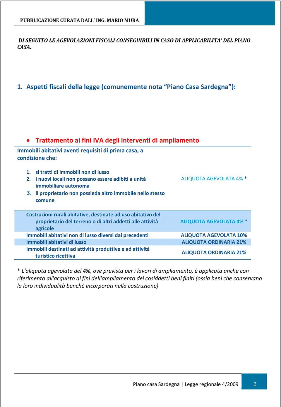 si tratti di immobili non di lusso 2. i nuovi locali non possano essere adibiti a unità immobiliare autonoma 3.