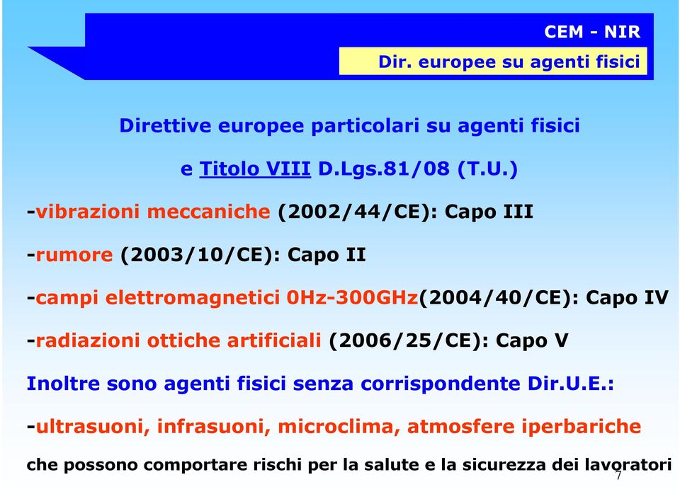 0Hz-300GHz(2004/40/CE): Capo IV -radiazioni ottiche artificiali (2006/25/CE): Capo V Inoltre sono agenti fisici senza