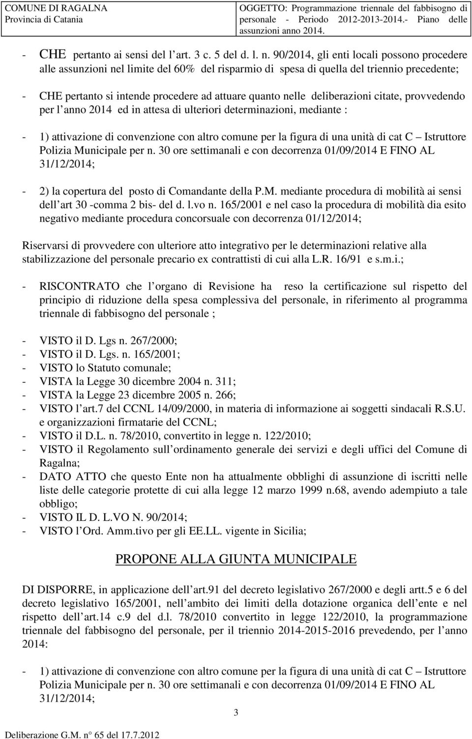 deliberazioni citate, provvedendo per l anno 2014 ed in attesa di ulteriori determinazioni, mediante : - 1) attivazione di convenzione con altro comune per la figura di una unità di cat C Istruttore