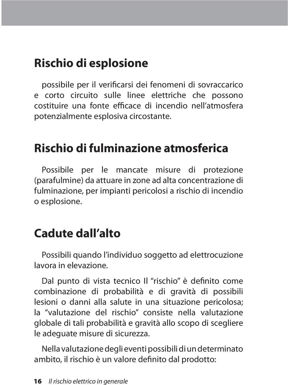 Rischio di fulminazione atmosferica Possibile per le mancate misure di protezione (parafulmine) da attuare in zone ad alta concentrazione di fulminazione, per impianti pericolosi a rischio di