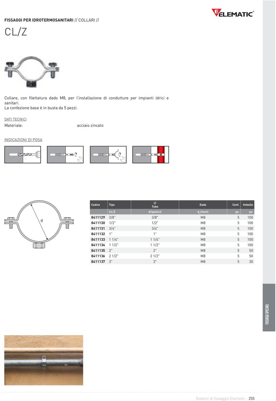 Materiale: acciaio zincato d Tubo Dado CL/Z d/(pollici) d V 8411129 3/8" 3/8" M8 5 100 8411130 1/2" 1/2" M8 5 100 8411131 3/4" 3/4"